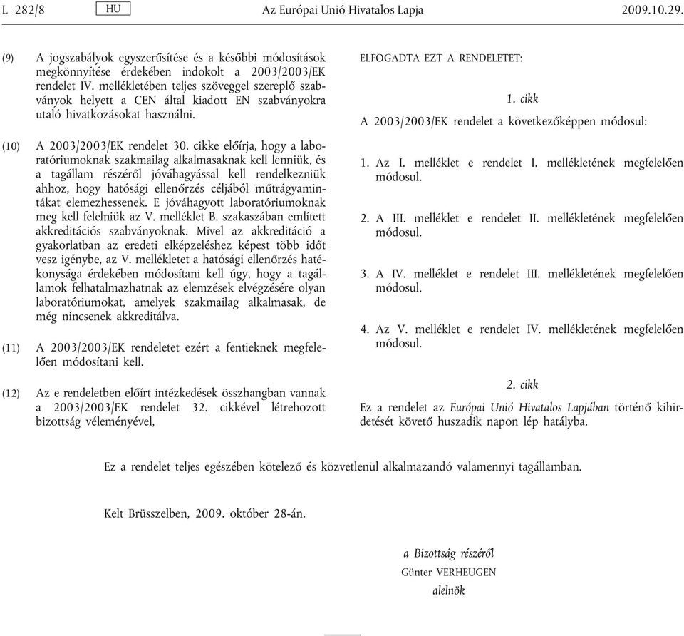 cikke el írja, hogy a labo ratóriumoknak szakmailag alkalmasaknak kell lenniük, és a tagállam részér l jóváhagyással kell rendelkezniük ahhoz, hogy hatósági ellen rzés céljából m trágyamin tákat