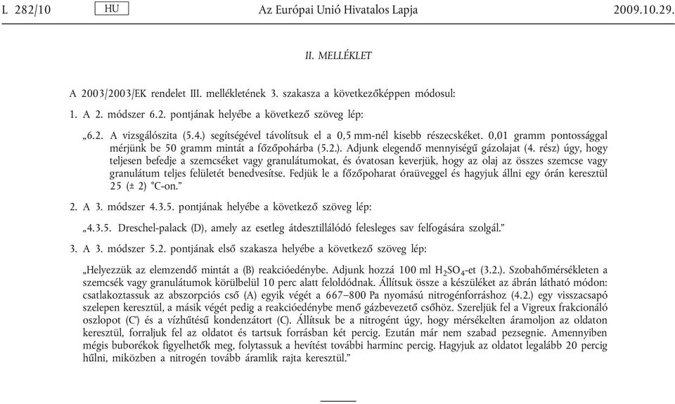 rész) úgy, hogy teljesen befedje a szemcséket vagy granulátumokat, és óvatosan keverjük, hogy az olaj az összes szemcse vagy granulátum teljes felületét benedvesítse.