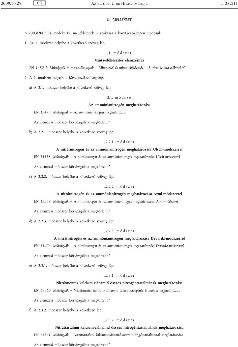 1. m ó d s z e r Az ammónianitrogén meghatározása EN 15475: M trágyák Az ammónianitrogén meghatározása b) A 2.2.1. módszer helyébe a következ szöveg lép: 2.2.1. m ó d s z e r A nitrátnitrogén és az ammónianitrogén meghatározása Ulsch-módszerrel EN 15558: M trágyák A nitrátnitrogén és az ammónianitrogén meghatározása Ulsch-módszerrel c) A 2.