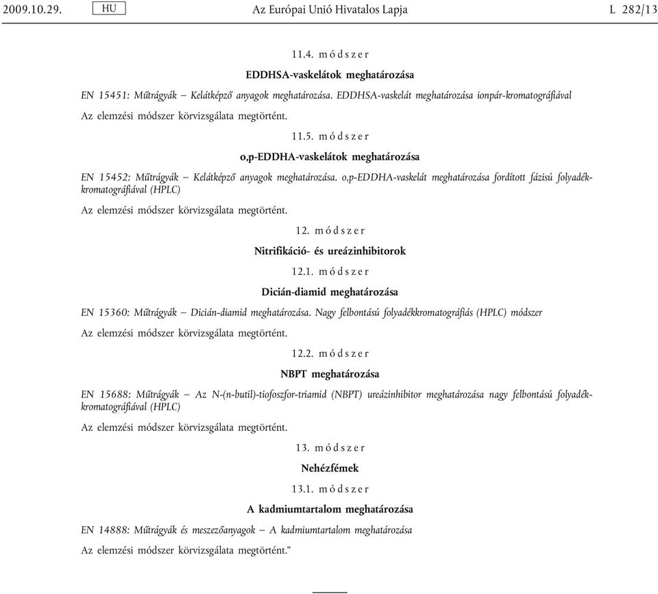o,p-eddha-vaskelát meghatározása fordított fázisú folyadékkromatográfiával (HPLC) 12. m ó d s z e r Nitrifikáció- és ureázinhibitorok 12.1. m ó d s z e r Dicián-diamid meghatározása EN 15360: M trágyák Dicián-diamid meghatározása.