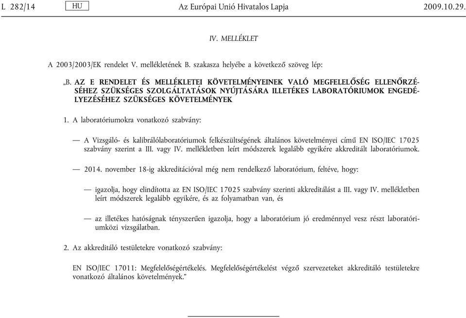 A laboratóriumokra vonatkozó szabvány: A Vizsgáló- és kalibrálólaboratóriumok felkészültségének általános követelményei cím EN ISO/IEC 17025 szabvány szerint a III. vagy IV.