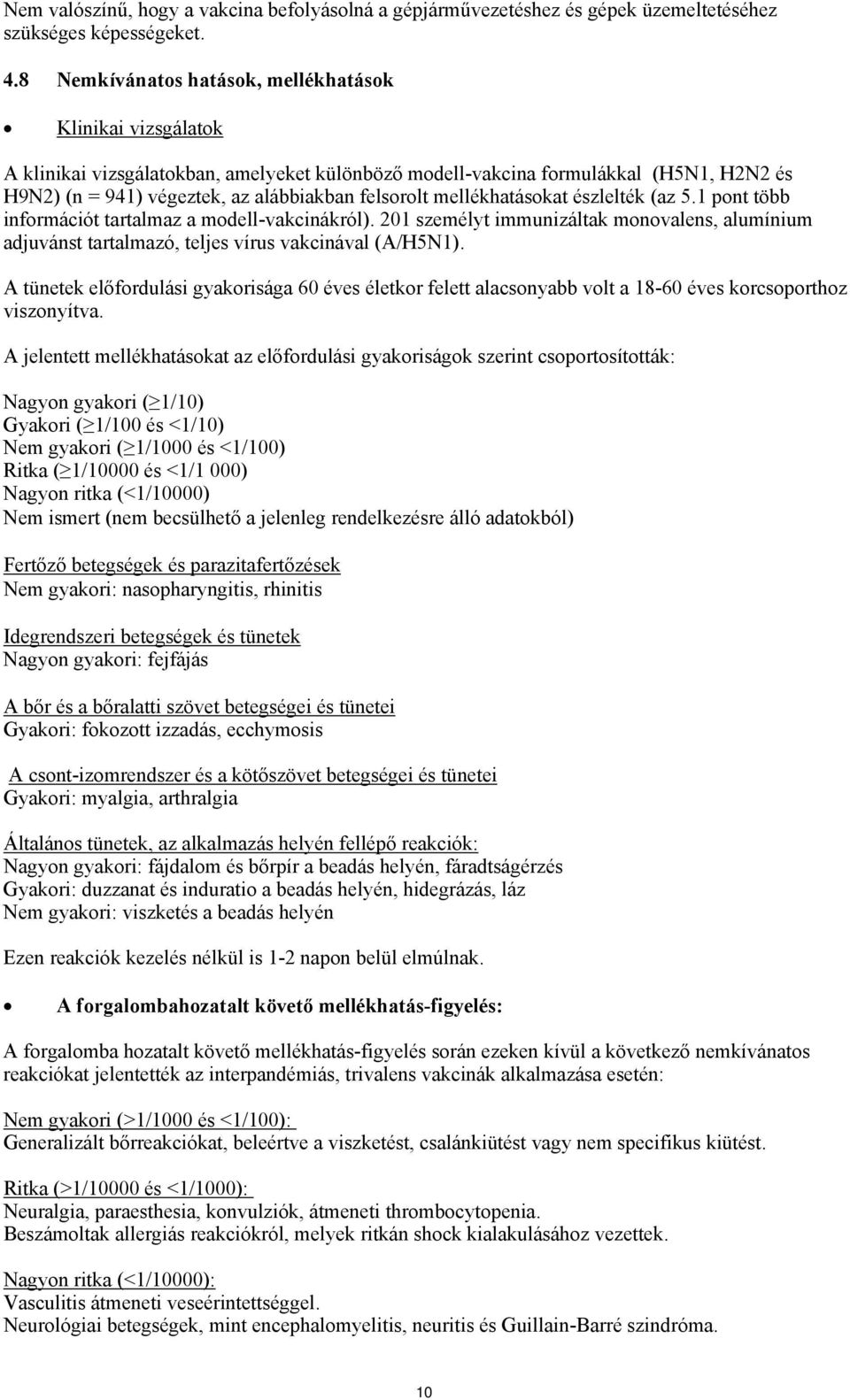 mellékhatásokat észlelték (az 5.1 pont több információt tartalmaz a modell-vakcinákról). 201 személyt immunizáltak monovalens, alumínium adjuvánst tartalmazó, teljes vírus vakcinával (A/H5N1).