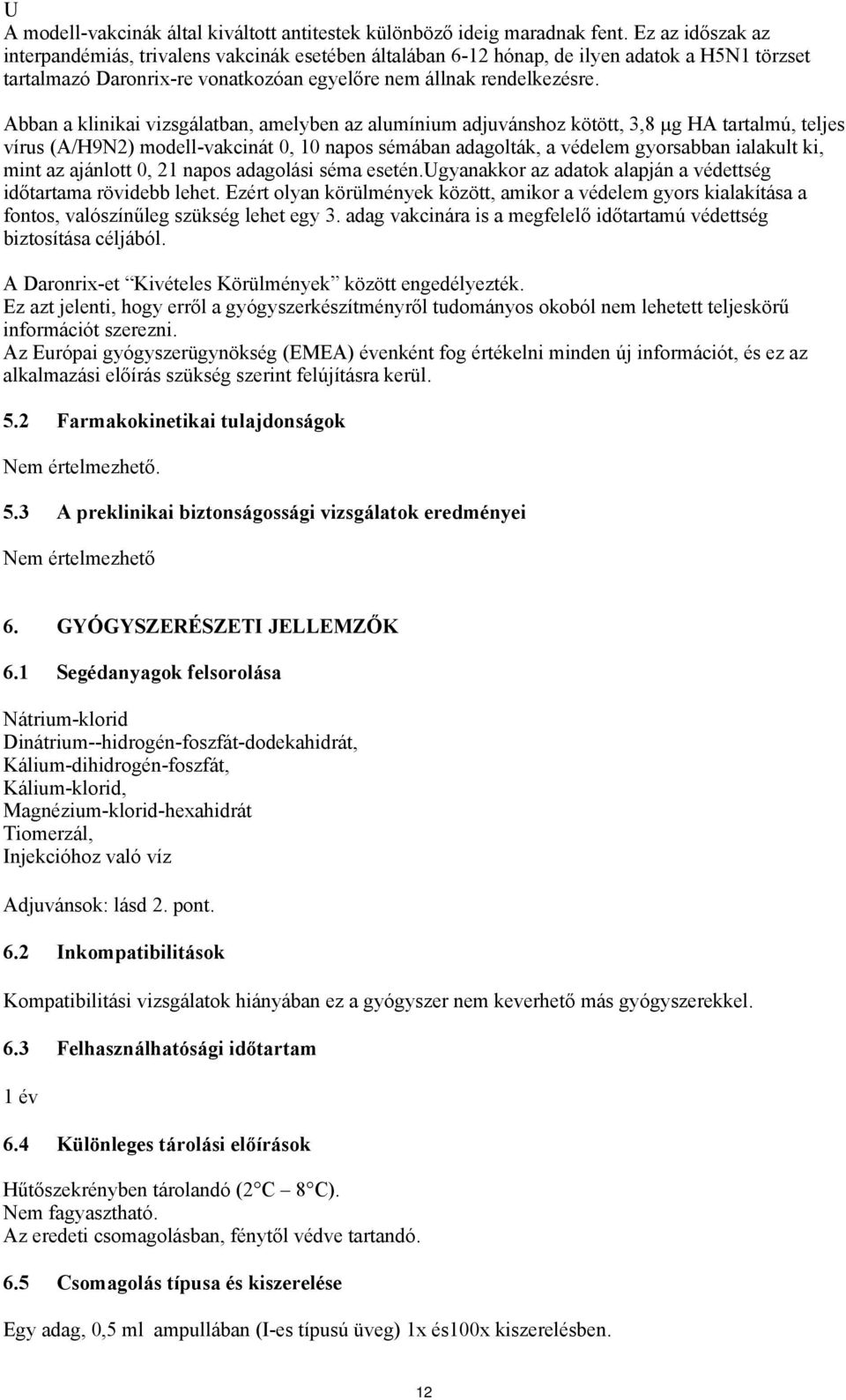 Abban a klinikai vizsgálatban, amelyben az alumínium adjuvánshoz kötött, 3,8 µg HA tartalmú, teljes vírus (A/H9N2) modell-vakcinát 0, 10 napos sémában adagolták, a védelem gyorsabban ialakult ki,