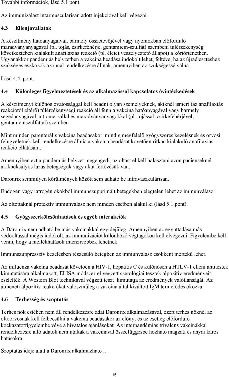 tojás, csirkefehérje, gentamicin-szulfát) szembeni túlérzékenység következtében kialakult anafilaxiás reakció (pl. életet veszélyeztető állapot) a kórtörténetben.