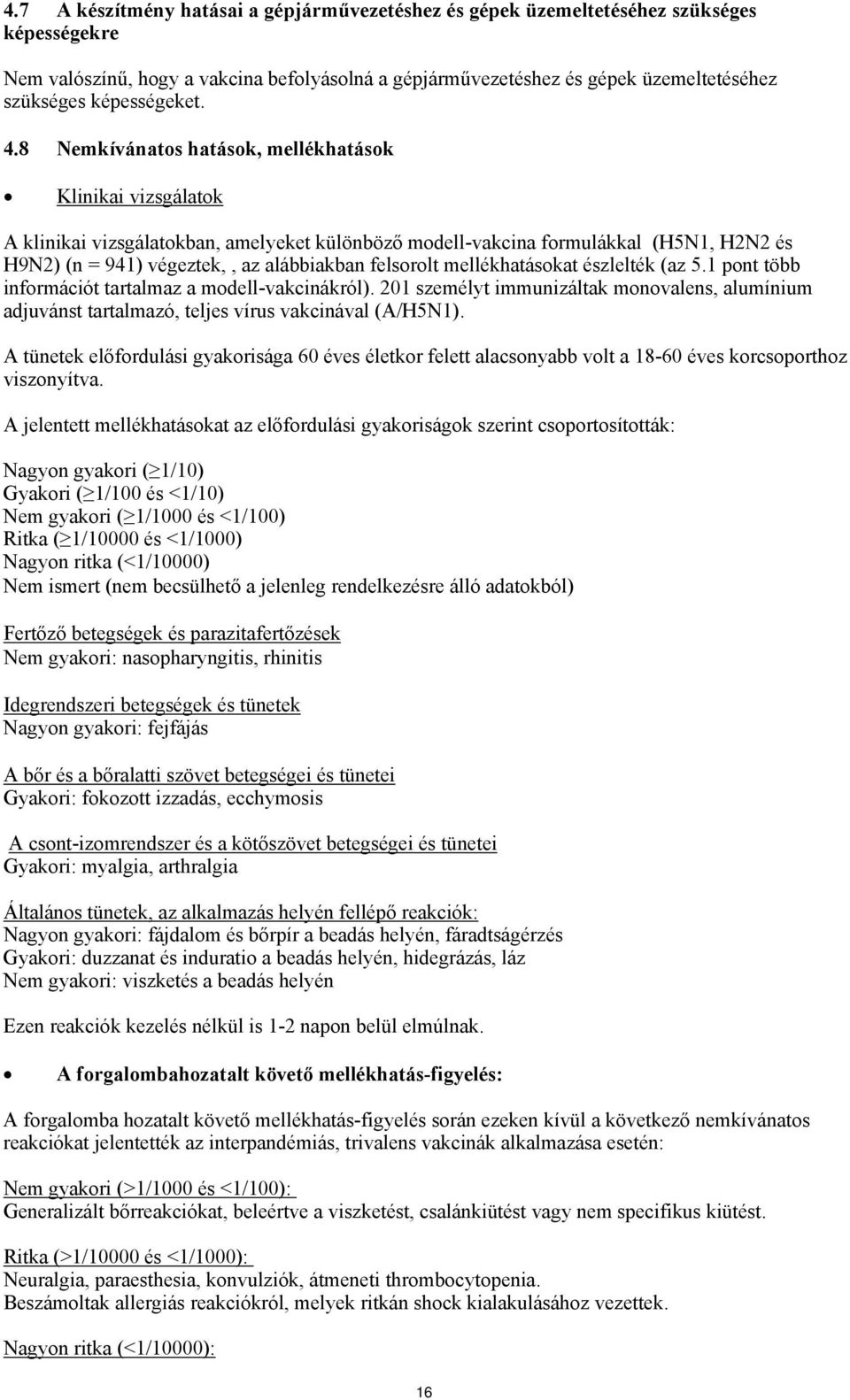 8 Nemkívánatos hatások, mellékhatások Klinikai vizsgálatok A klinikai vizsgálatokban, amelyeket különböző modell-vakcina formulákkal (H5N1, H2N2 és H9N2) (n = 941) végeztek,, az alábbiakban felsorolt