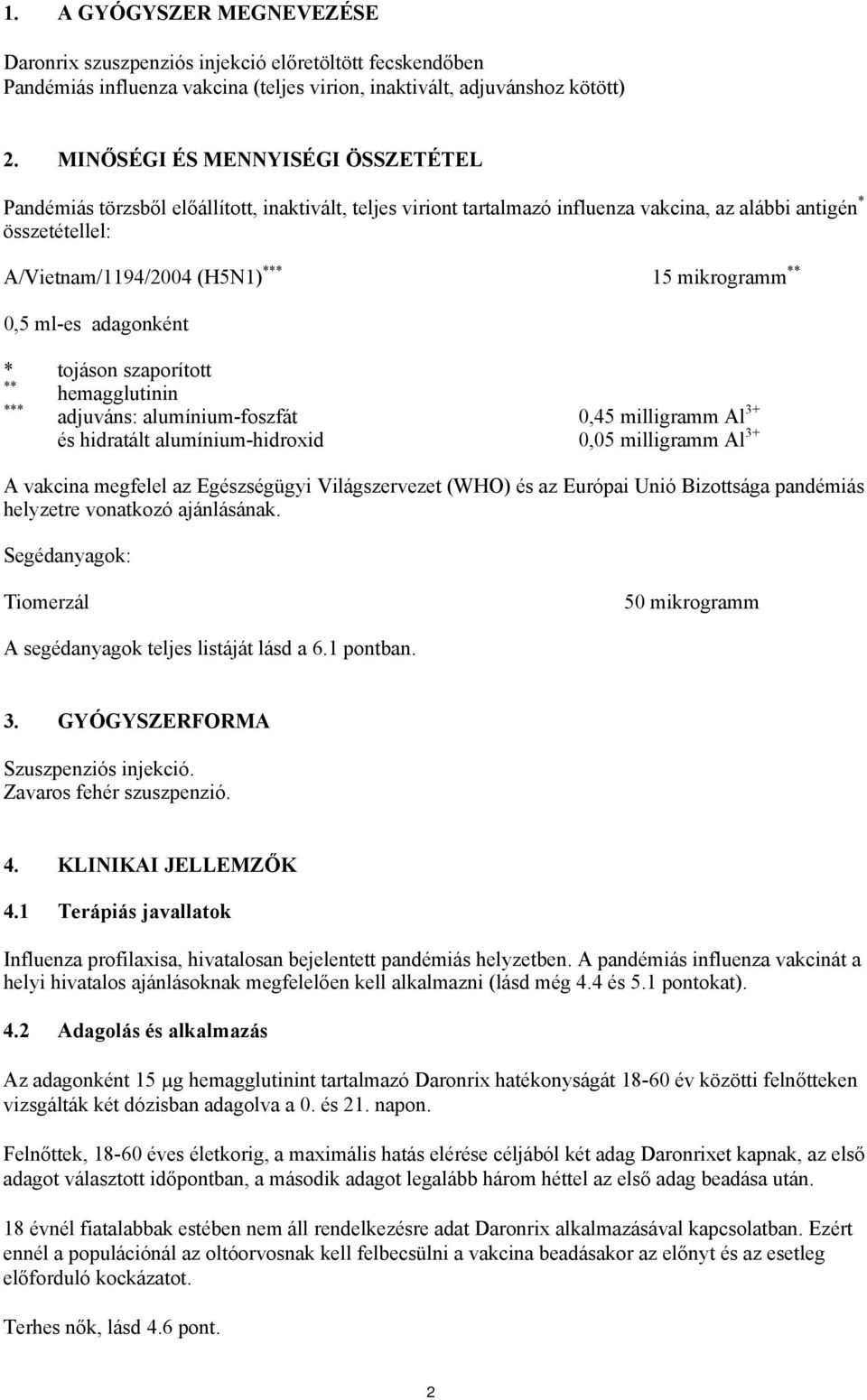 mikrogramm ** 0,5 ml-es adagonként * tojáson szaporított ** hemagglutinin *** adjuváns: alumínium-foszfát 0,45 milligramm Al 3+ és hidratált alumínium-hidroxid 0,05 milligramm Al 3+ A vakcina