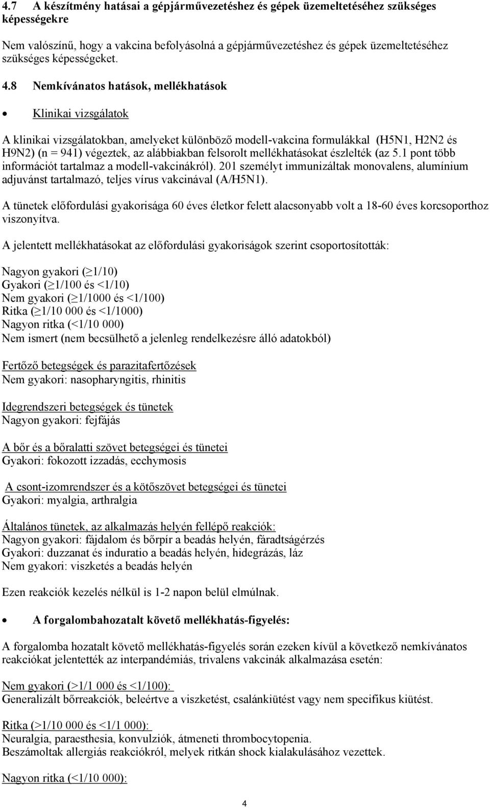 8 Nemkívánatos hatások, mellékhatások Klinikai vizsgálatok A klinikai vizsgálatokban, amelyeket különböző modell-vakcina formulákkal (H5N1, H2N2 és H9N2) (n = 941) végeztek, az alábbiakban felsorolt