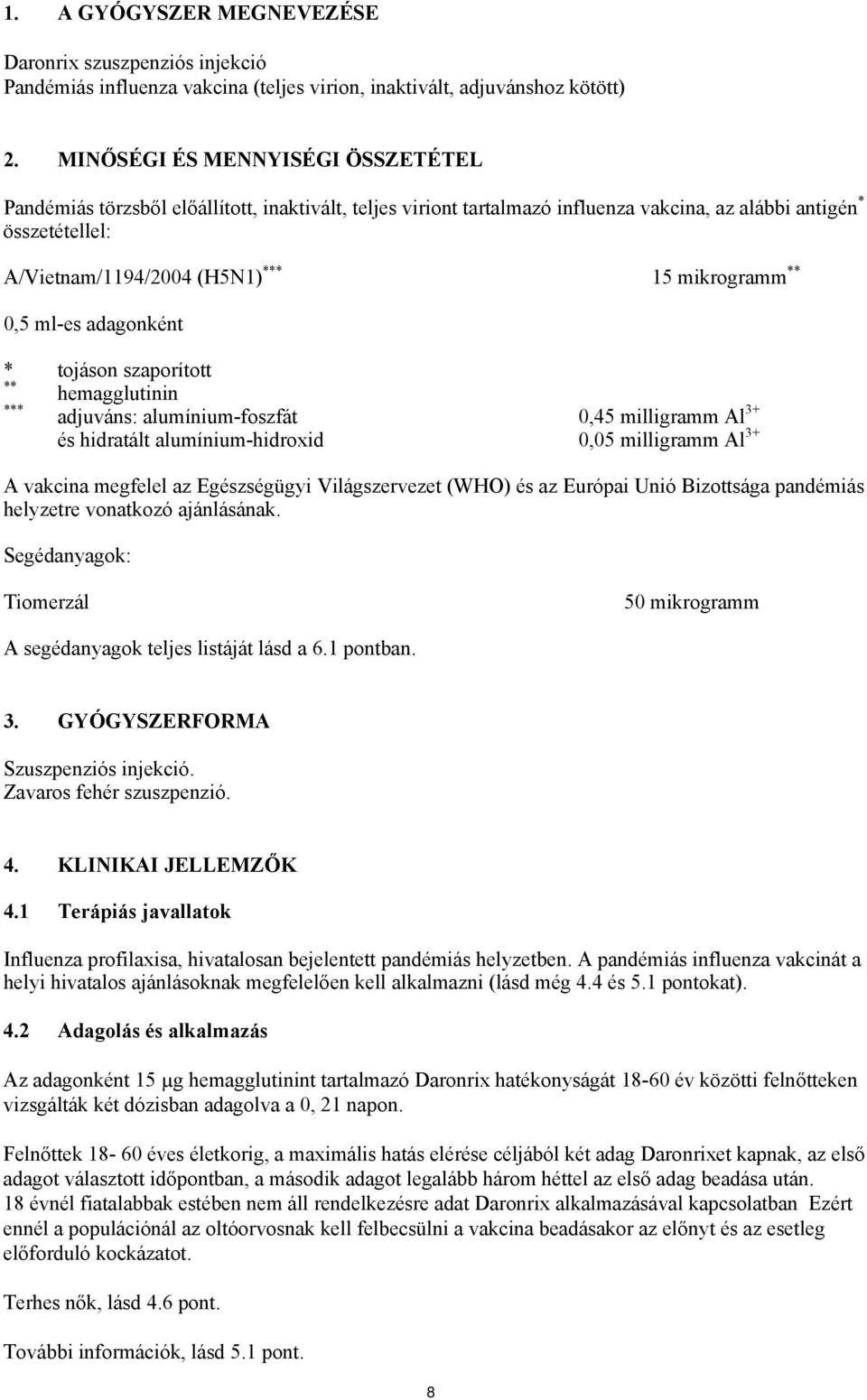 mikrogramm ** 0,5 ml-es adagonként * tojáson szaporított ** hemagglutinin *** adjuváns: alumínium-foszfát 0,45 milligramm Al 3+ és hidratált alumínium-hidroxid 0,05 milligramm Al 3+ A vakcina