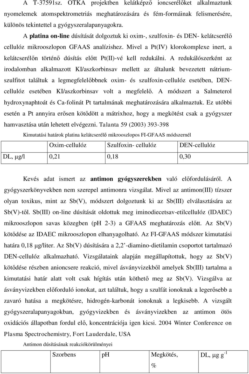 Mivel a Pt(IV) klorokomplexe inert, a kelátcserélőn történő dúsítás előtt Pt(II)-vé kell redukálni.