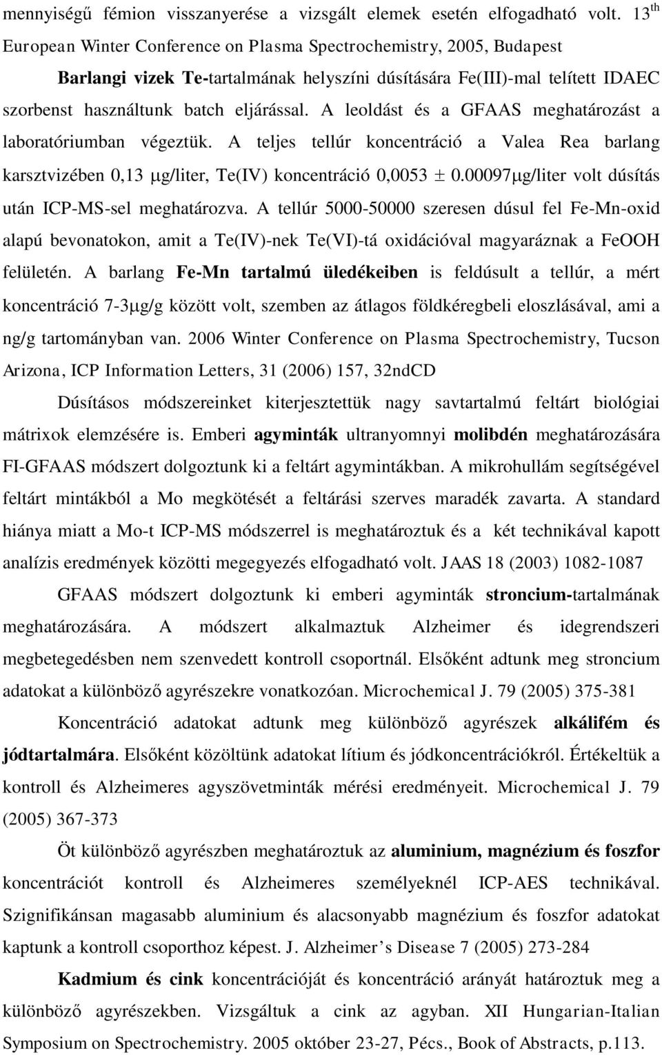 A leoldást és a GFAAS meghatározást a laboratóriumban végeztük. A teljes tellúr koncentráció a Valea Rea barlang karsztvizében 0,13 g/liter, Te(IV) koncentráció 0,0053 0.