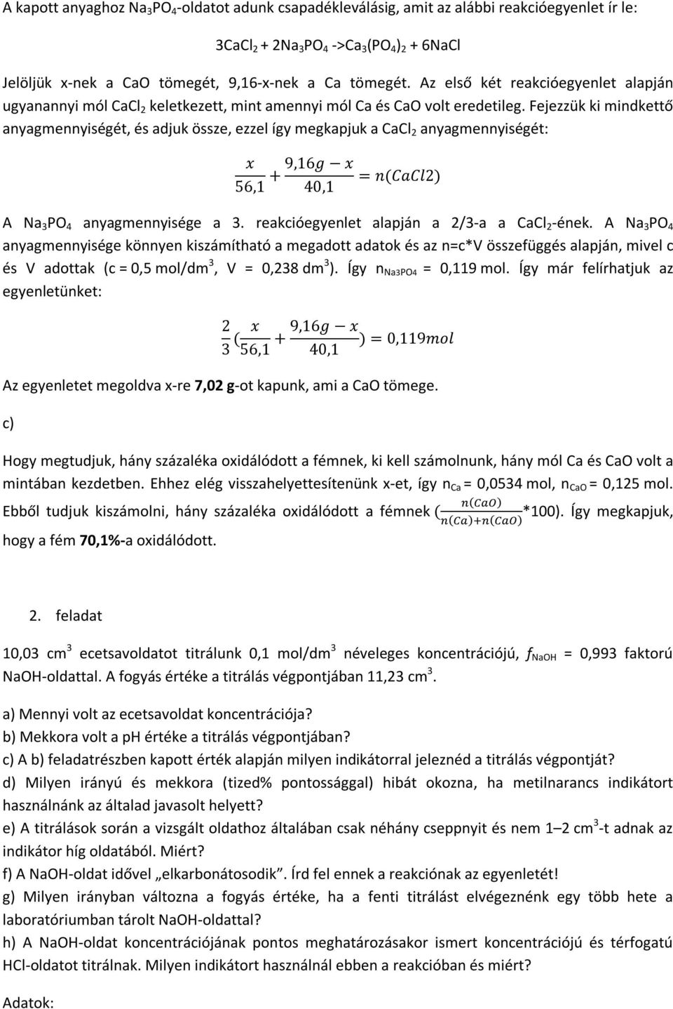 Fejezzük ki mindkettő anyagmennyiségét, és adjuk össze, ezzel így megkapjuk a CaCl 2 anyagmennyiségét: x 9,16g x + = n(cacl2) 56,1 40,1 A Na PO 4 anyagmennyisége a.