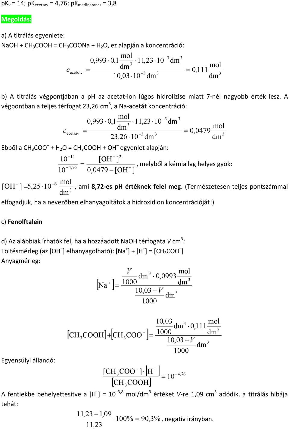 A végpontban a teljes térfogat 2,26 cm, a Na-acetát koncentráció: 0,99 0,1 11,210 c ecetsav 0,0479 2,26 10 Ebből a CH COO + H 2 O = CH COOH + OH egyenlet alapján: 10 10 14 4,76 2 [OH ] 0,0479 [OH,