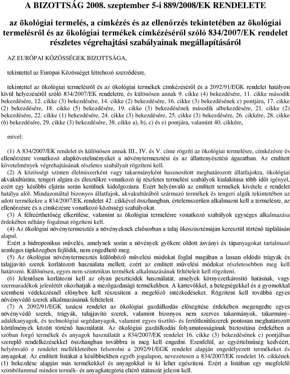 részletes végrehajtási szabályainak megállapításáról AZ EURÓPAI KÖZÖSSÉGEK BIZOTTSÁGA, tekintettel az Európai Közösséget létrehozó szerződésre, tekintettel az ökológiai termelésről és az ökológiai