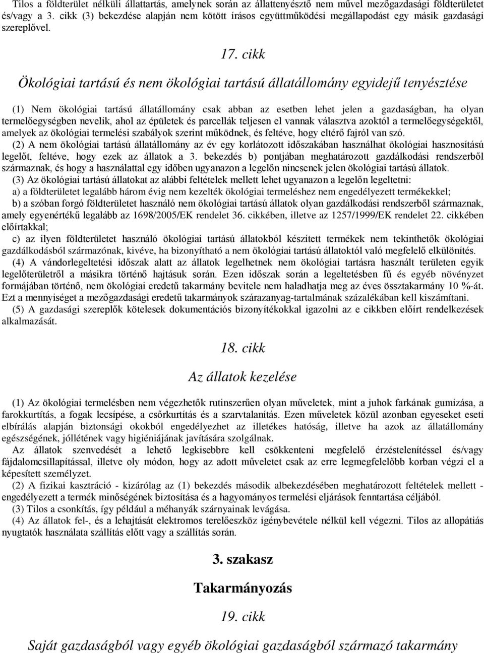 cikk Ökológiai tartású és nem ökológiai tartású állatállomány egyidejű tenyésztése (1) Nem ökológiai tartású állatállomány csak abban az esetben lehet jelen a gazdaságban, ha olyan termelőegységben