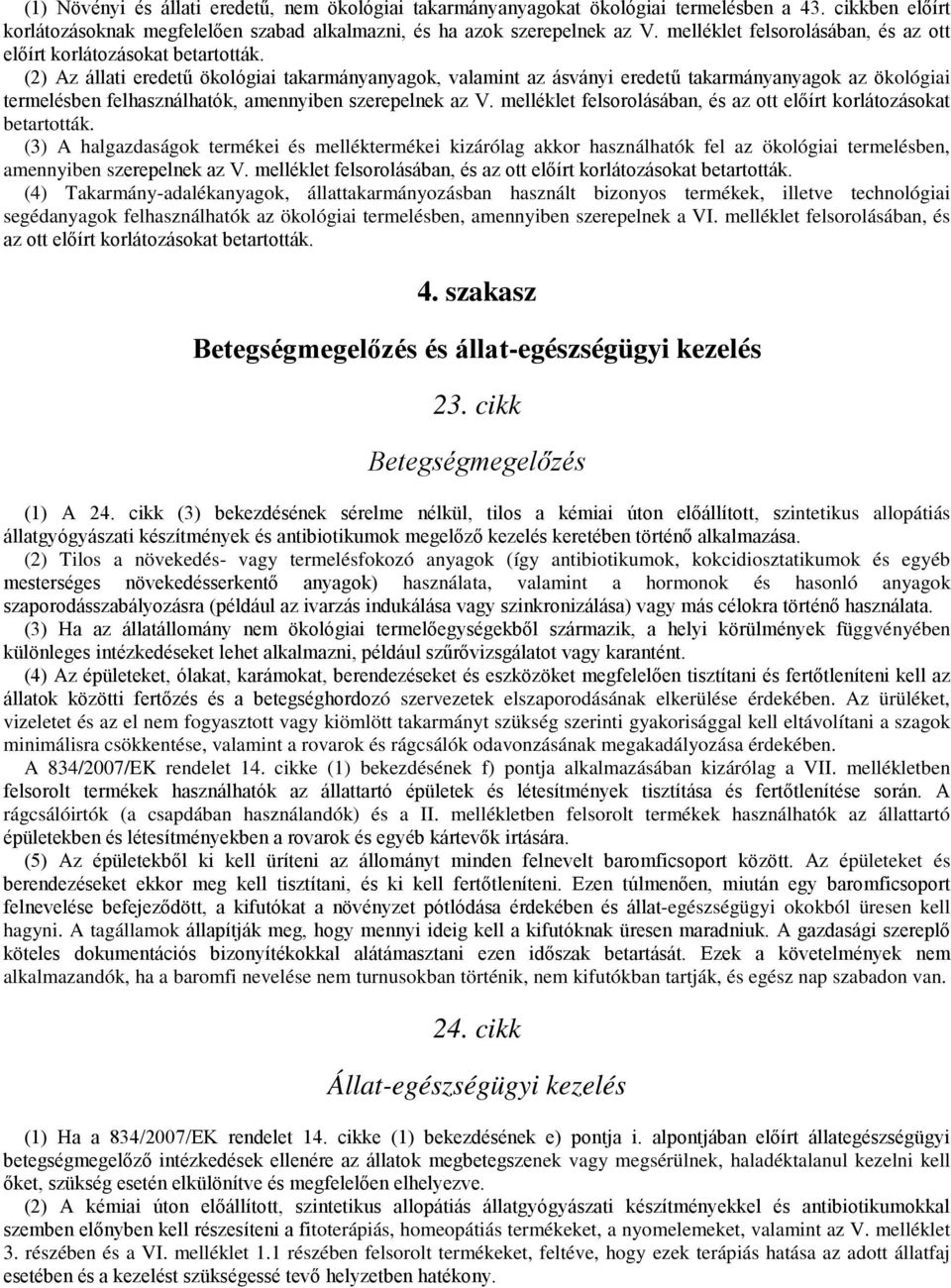 (2) Az állati eredetű ökológiai takarmányanyagok, valamint az ásványi eredetű takarmányanyagok az ökológiai termelésben felhasználhatók, amennyiben szerepelnek az V.