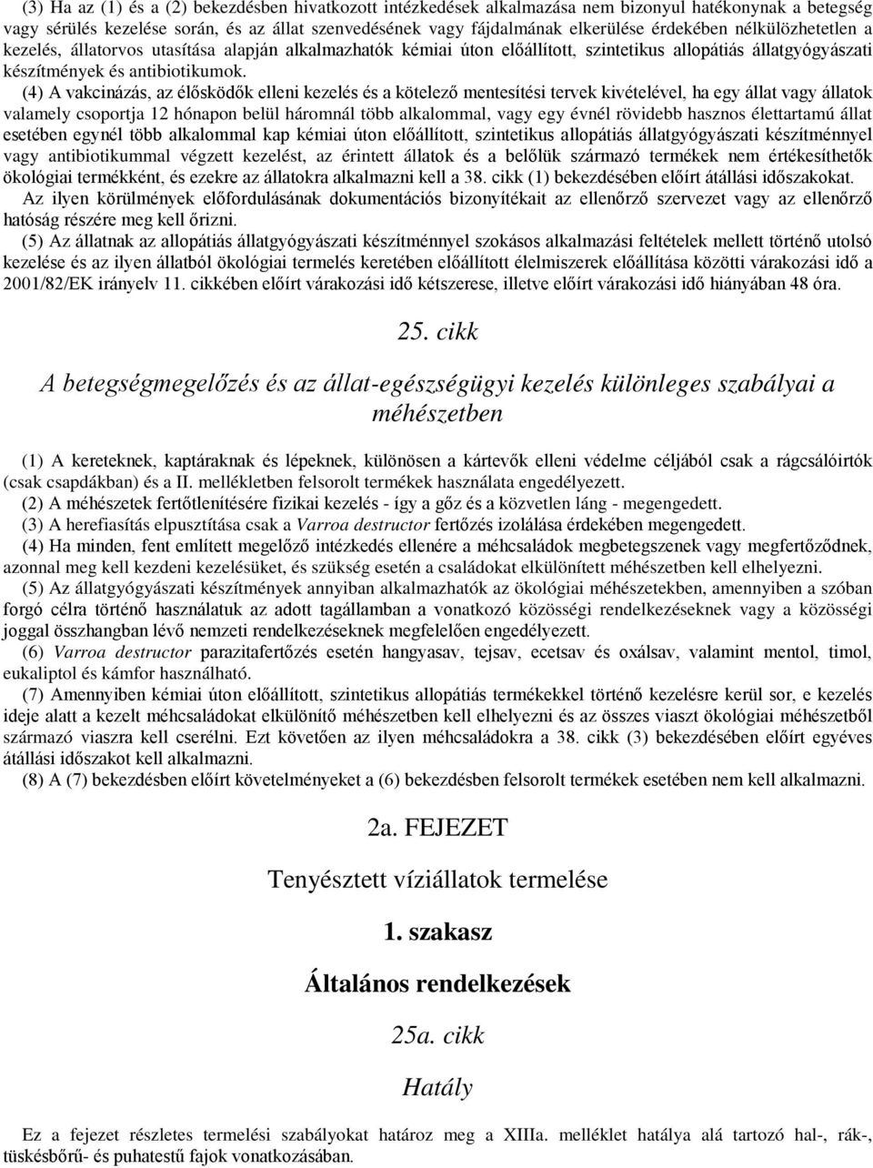 (4) A vakcinázás, az élősködők elleni kezelés és a kötelező mentesítési tervek kivételével, ha egy állat vagy állatok valamely csoportja 12 hónapon belül háromnál több alkalommal, vagy egy évnél