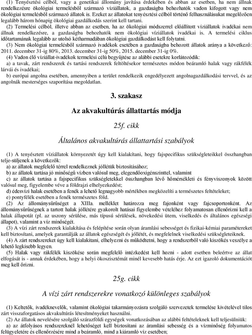 Ezeket az állatokat tenyésztési célból történő felhasználásukat megelőzően legalább három hónapig ökológiai gazdálkodás szerint kell tartani.