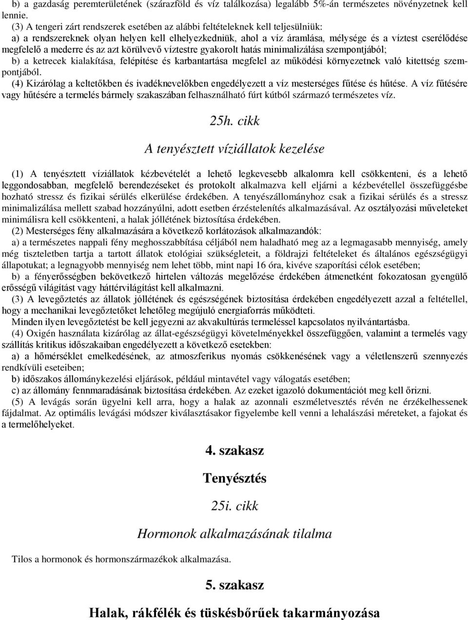 megfelelő a mederre és az azt körülvevő víztestre gyakorolt hatás minimalizálása szempontjából; b) a ketrecek kialakítása, felépítése és karbantartása megfelel az működési környezetnek való kitettség