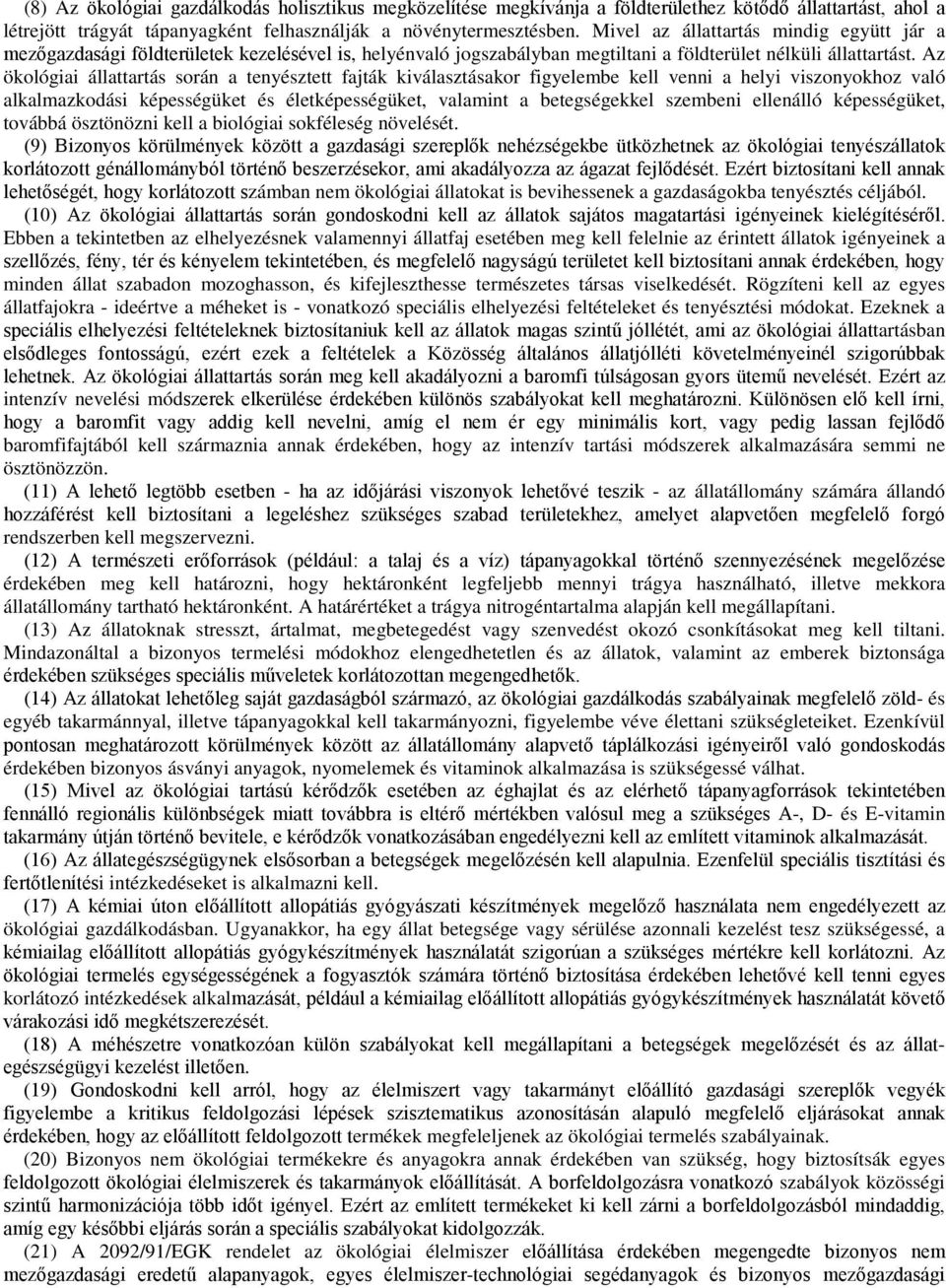 Az ökológiai állattartás során a tenyésztett fajták kiválasztásakor figyelembe kell venni a helyi viszonyokhoz való alkalmazkodási képességüket és életképességüket, valamint a betegségekkel szembeni