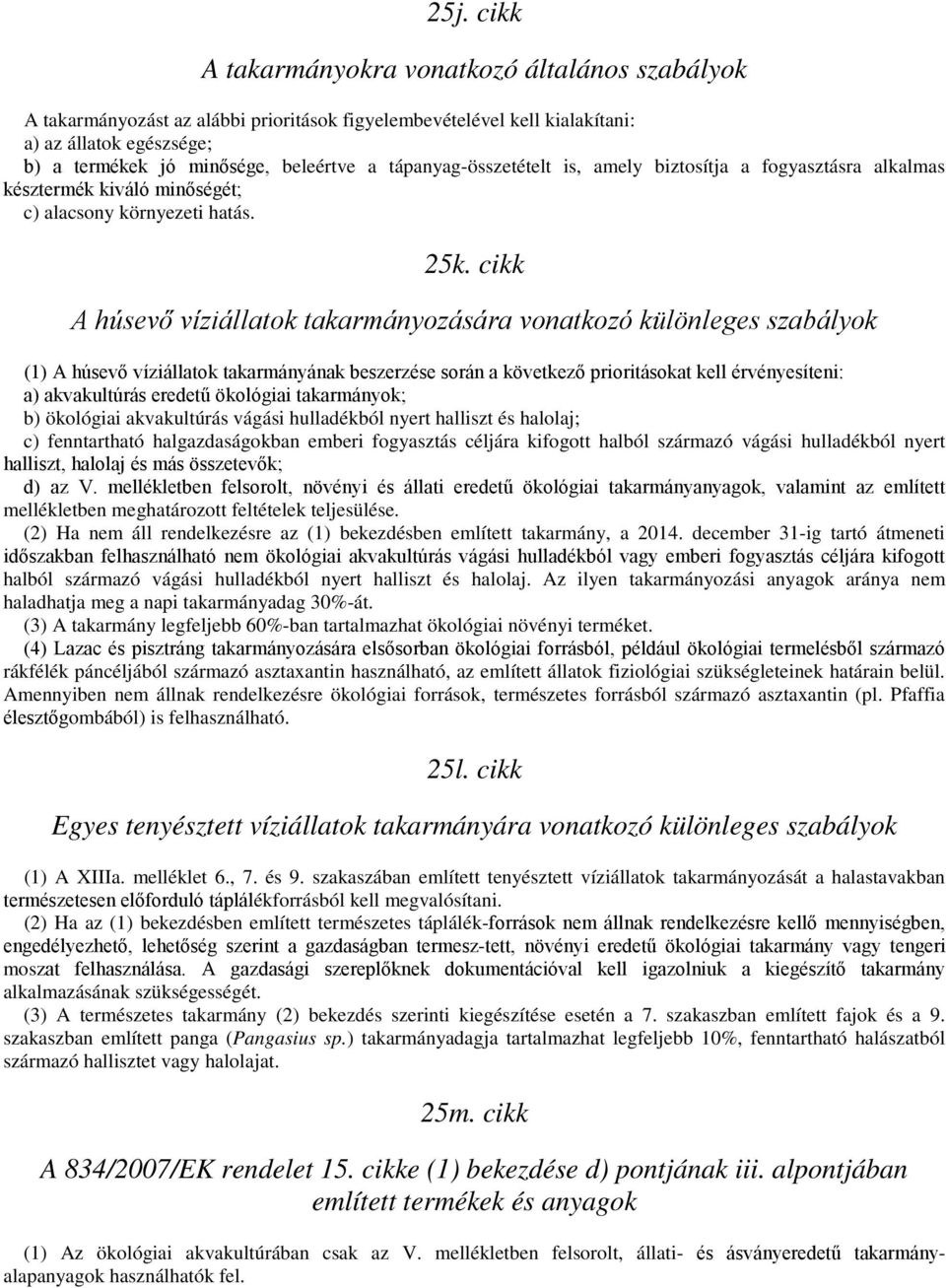 cikk A húsevő víziállatok takarmányozására vonatkozó különleges szabályok (1) A húsevő víziállatok takarmányának beszerzése során a következő prioritásokat kell érvényesíteni: a) akvakultúrás eredetű