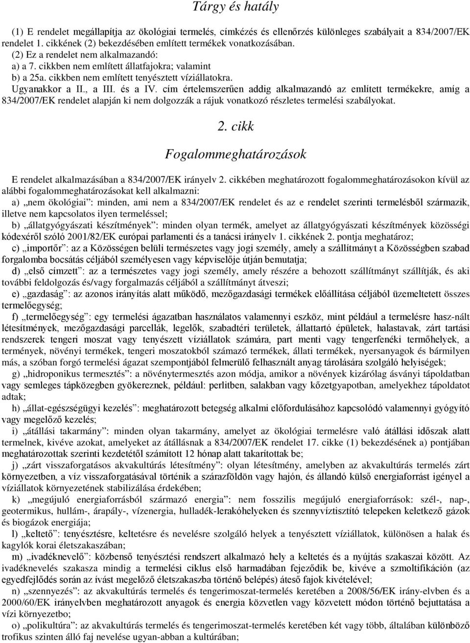 cím értelemszerűen addig alkalmazandó az említett termékekre, amíg a 834/2007/EK rendelet alapján ki nem dolgozzák a rájuk vonatkozó részletes termelési szabályokat. 2.