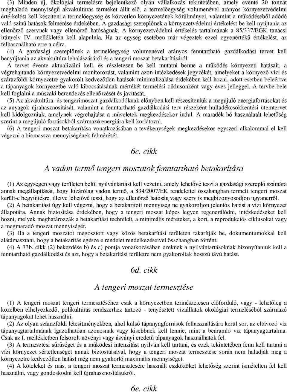 A gazdasági szereplőnek a környezetvédelmi értékelést be kell nyújtania az ellenőrző szervnek vagy ellenőrző hatóságnak. A környezetvédelmi értékelés tartalmának a 85/337/EGK tanácsi irányelv IV.