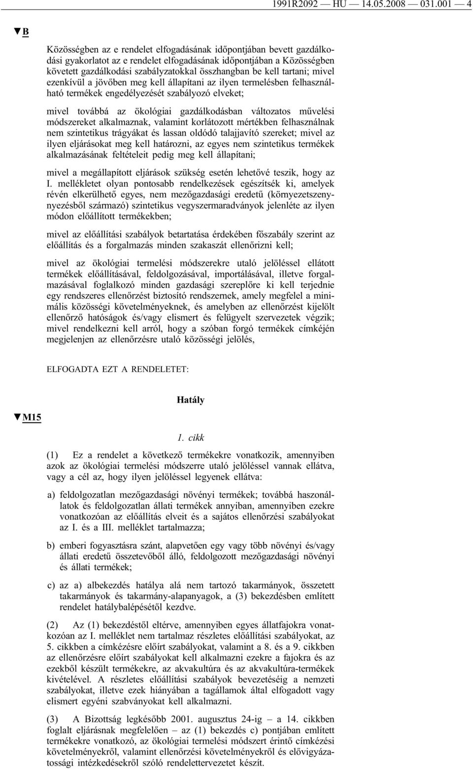 be kell tartani; mivel ezenkívül a jövőben meg kell állapítani az ilyen termelésben felhasználható termékek engedélyezését szabályozó elveket; mivel továbbá az ökológiai gazdálkodásban változatos