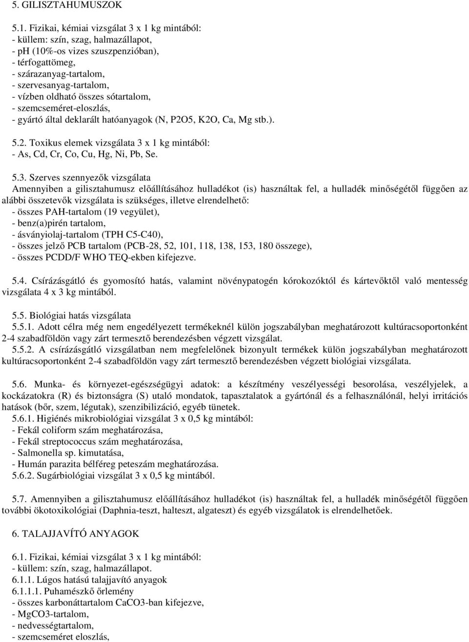 oldható összes sótartalom, - szemcseméret-eloszlás, - gyártó által deklarált hatóanyagok (N, P2O5, K2O, Ca, Mg stb.). 5.2. Toxikus elemek vizsgálata 3 x 1 kg mintából: - As, Cd, Cr, Co, Cu, Hg, Ni, Pb, Se.