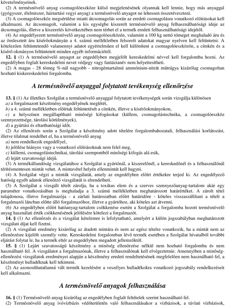 összetéveszteni. (3) A csomagolóeszköz megsérülése miatti átcsomagolás során az eredeti csomagolásra vonatkozó előírásokat kell alkalmazni.