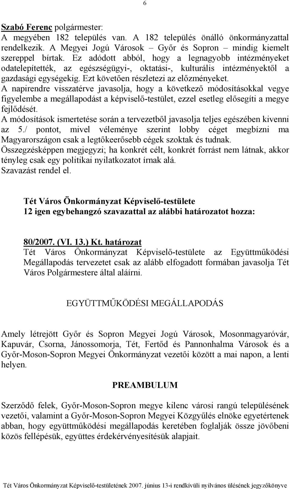 A napirendre visszatérve javasolja, hogy a következı módosításokkal vegye figyelembe a megállapodást a képviselı-testület, ezzel esetleg elısegíti a megye fejlıdését.
