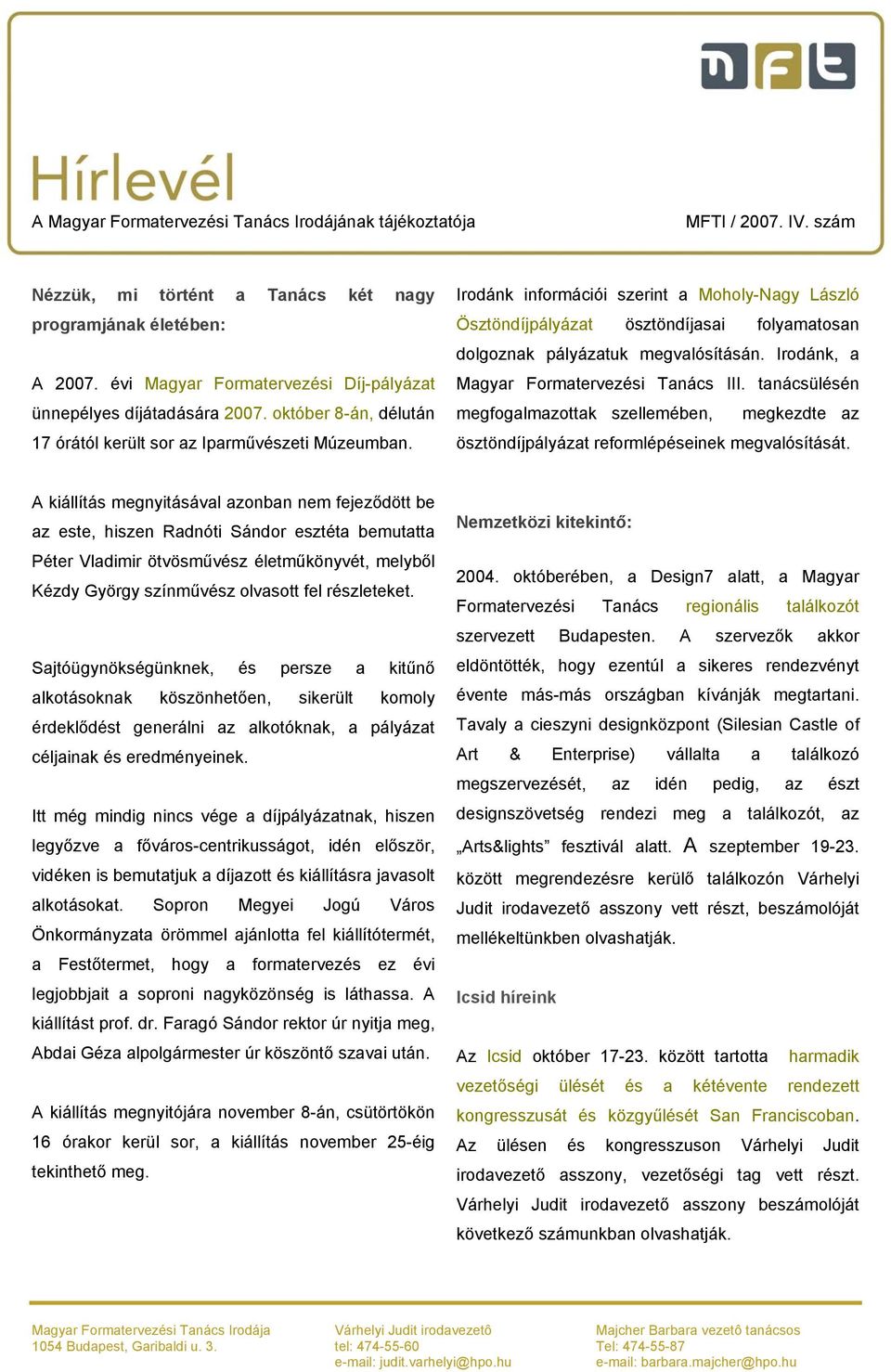 Irodánk információi szerint a Moholy-Nagy László Ösztöndíjpályázat ösztöndíjasai folyamatosan dolgoznak pályázatuk megvalósításán. Irodánk, a Magyar Formatervezési Tanács III.