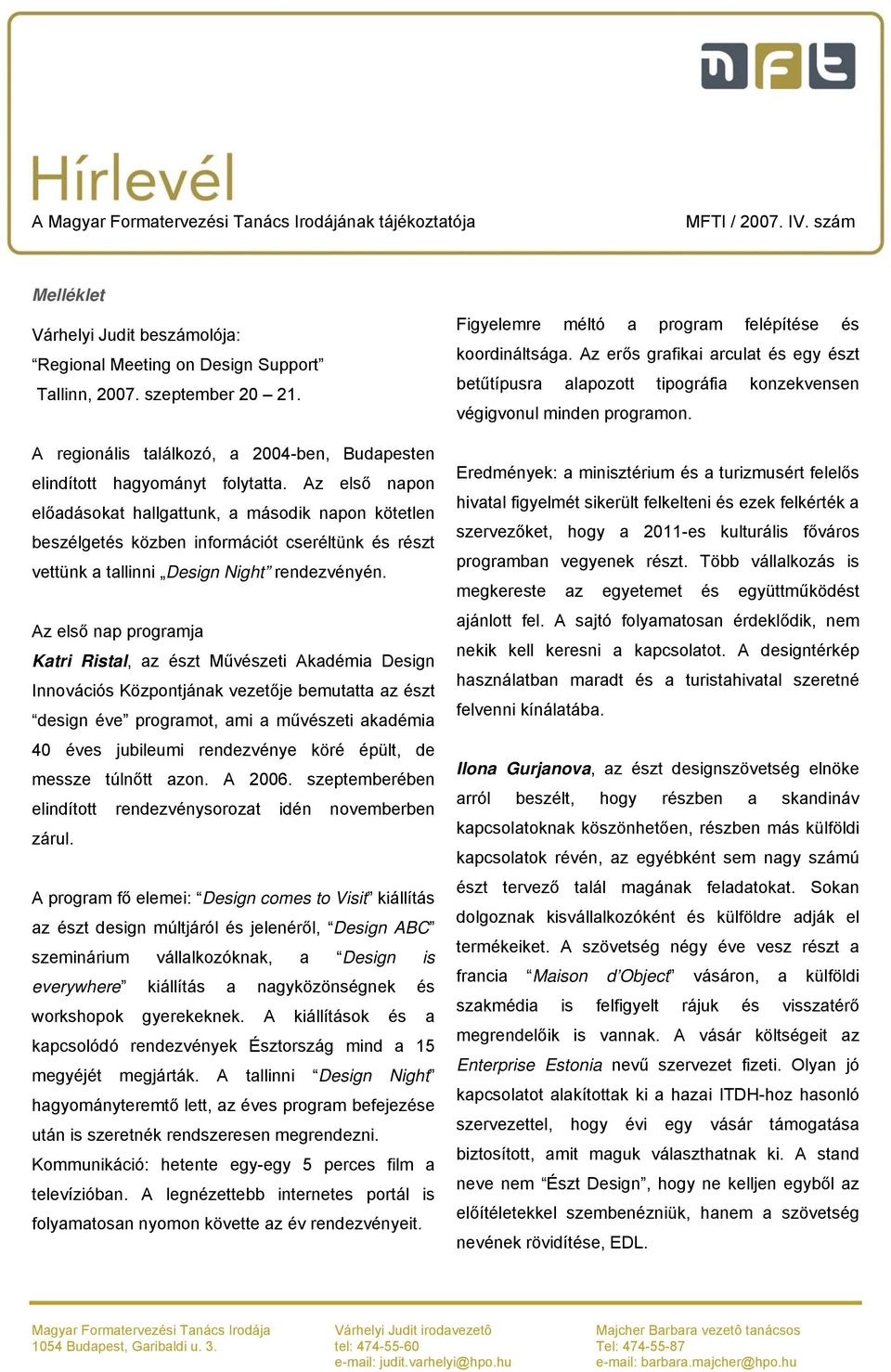 Az első nap programja Katri Ristal, az észt Művészeti Akadémia Design Innovációs Központjának vezetője bemutatta az észt design éve programot, ami a művészeti akadémia 40 éves jubileumi rendezvénye