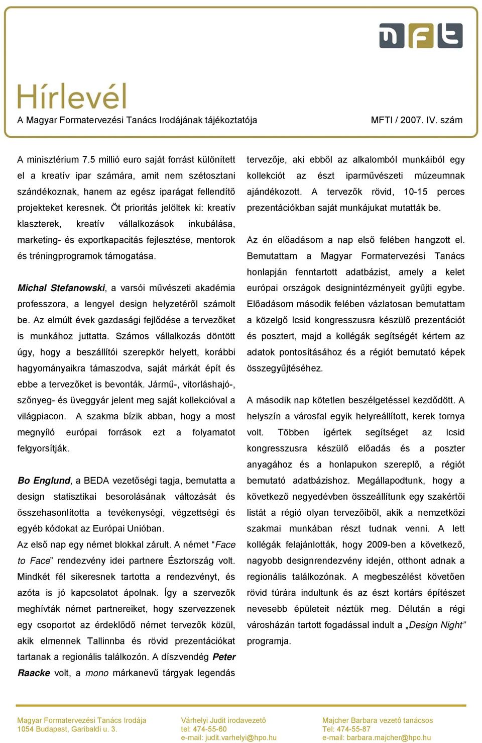 Michal Stefanowski, a varsói művészeti akadémia professzora, a lengyel design helyzetéről számolt be. Az elmúlt évek gazdasági fejlődése a tervezőket is munkához juttatta.