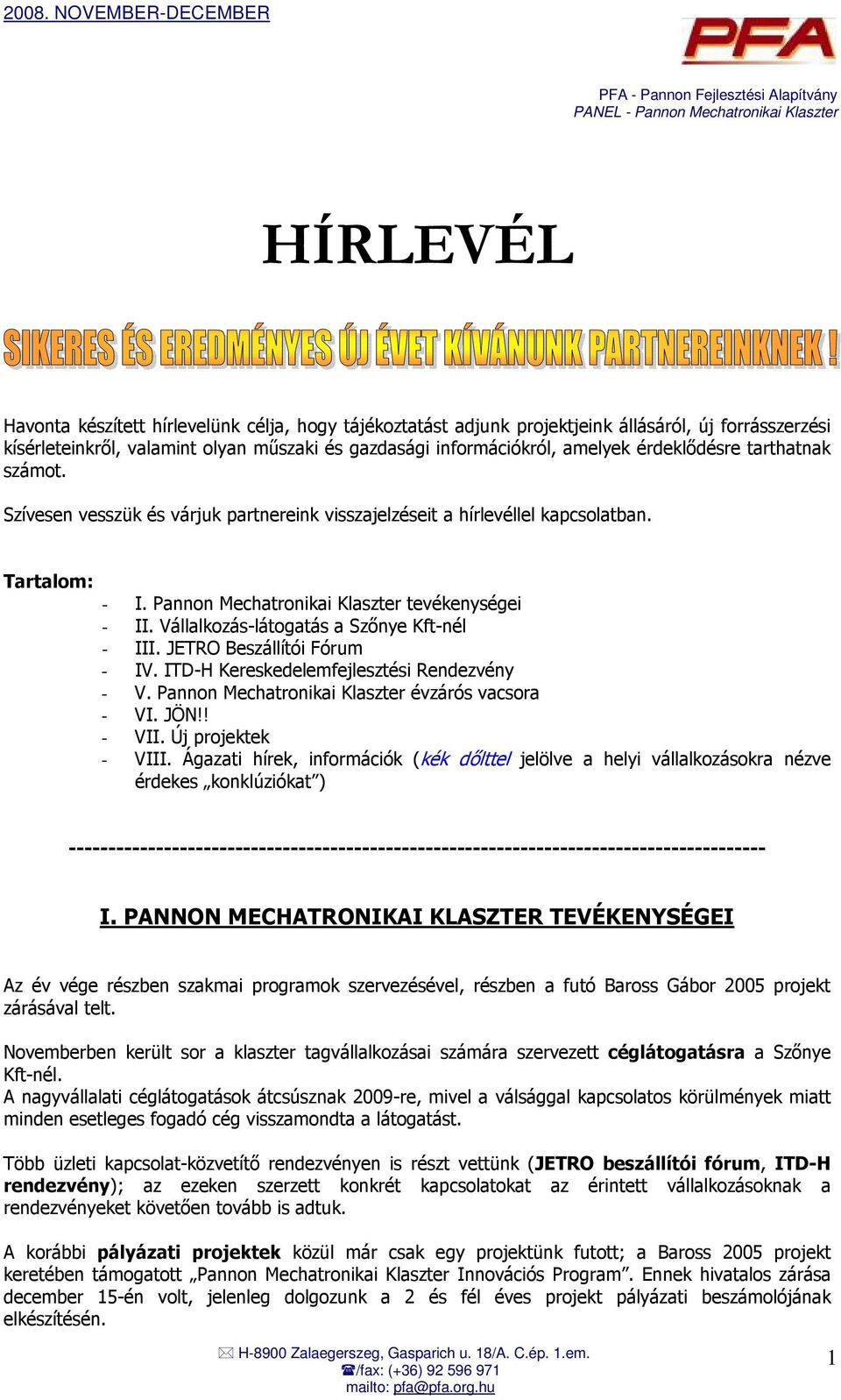 Vállalkozás-látogatás a Szınye Kft-nél - III. JETRO Beszállítói Fórum - IV. ITD-H Kereskedelemfejlesztési Rendezvény - V. Pannon Mechatronikai Klaszter évzárós vacsora - VI. JÖN!! - VII.