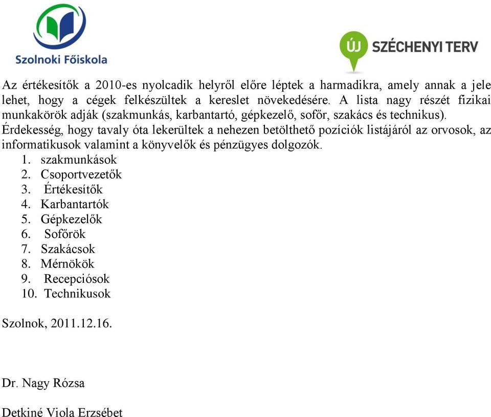 Érdekesség, hogy tavaly óta lekerültek a nehezen betölthető pozíciók listájáról az orvosok, az informatikusok valamint a könyvelők és pénzügyes dolgozók.