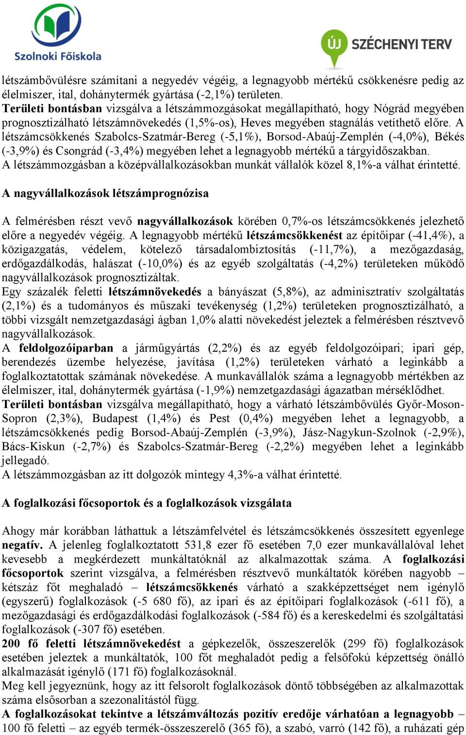 A létszámcsökkenés Szabolcs-Szatmár-Bereg (-5,1%), Borsod-Abaúj-Zemplén (-4,0%), Békés (-3,9%) és Csongrád (-3,4%) megyében lehet a legnagyobb mértékű a tárgyidőszakban.
