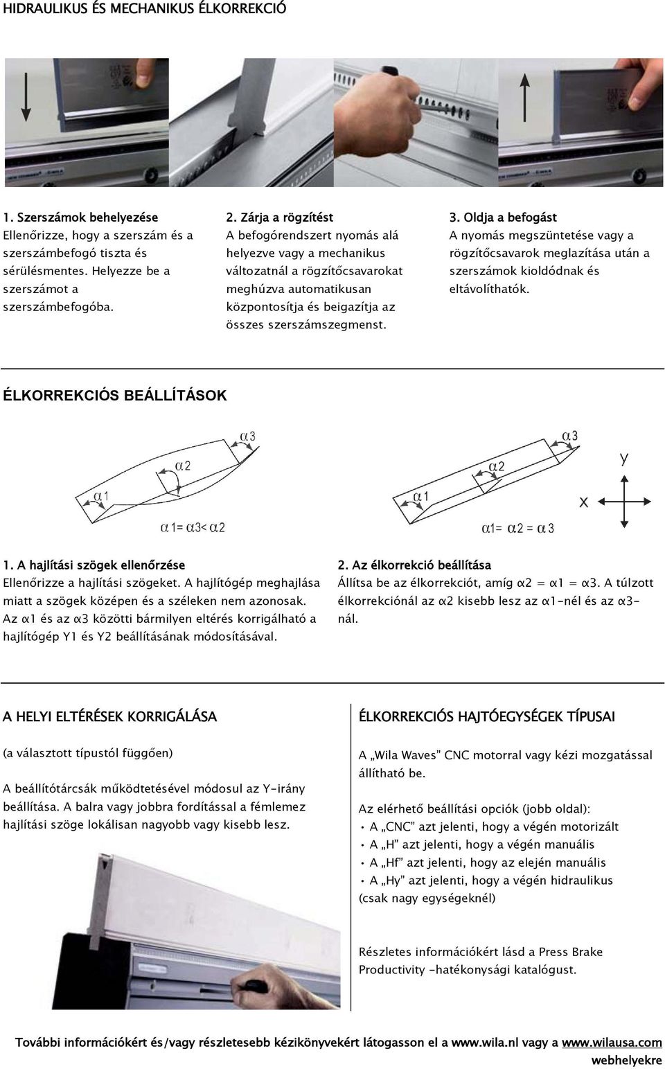 Oldja a befogást A nyomás megszüntetése vagy a rögzítőcsavarok meglazítása után a szerszámok kioldódnak és eltávolíthatók. ÉLKORREKCIÓS BEÁLLÍTÁSOK 1.