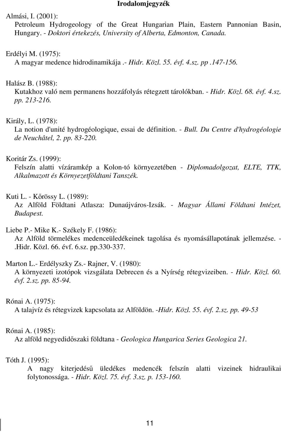 Király, L. (1978): La notion d'unité hydrogéologique, essai de définition. - Bull. Du Centre d'hydrogéologie de Neuchâtel, 2. pp. 83-220. Koritár Zs.