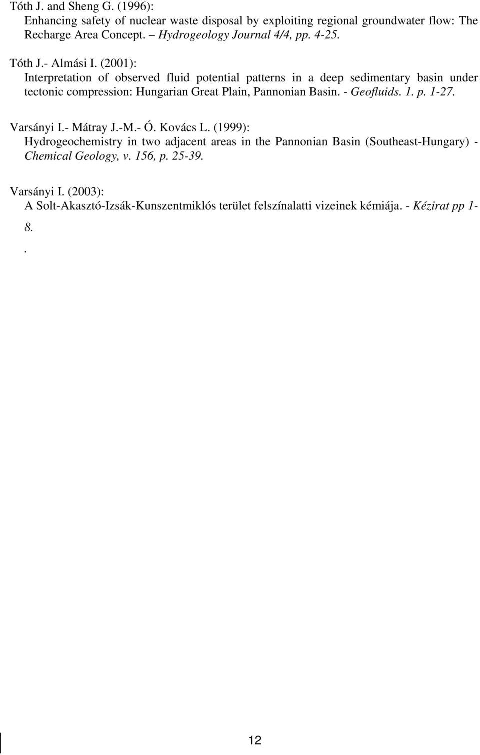 (2001): Interpretation of observed fluid potential patterns in a deep sedimentary basin under tectonic compression: Hungarian Great Plain, Pannonian Basin.