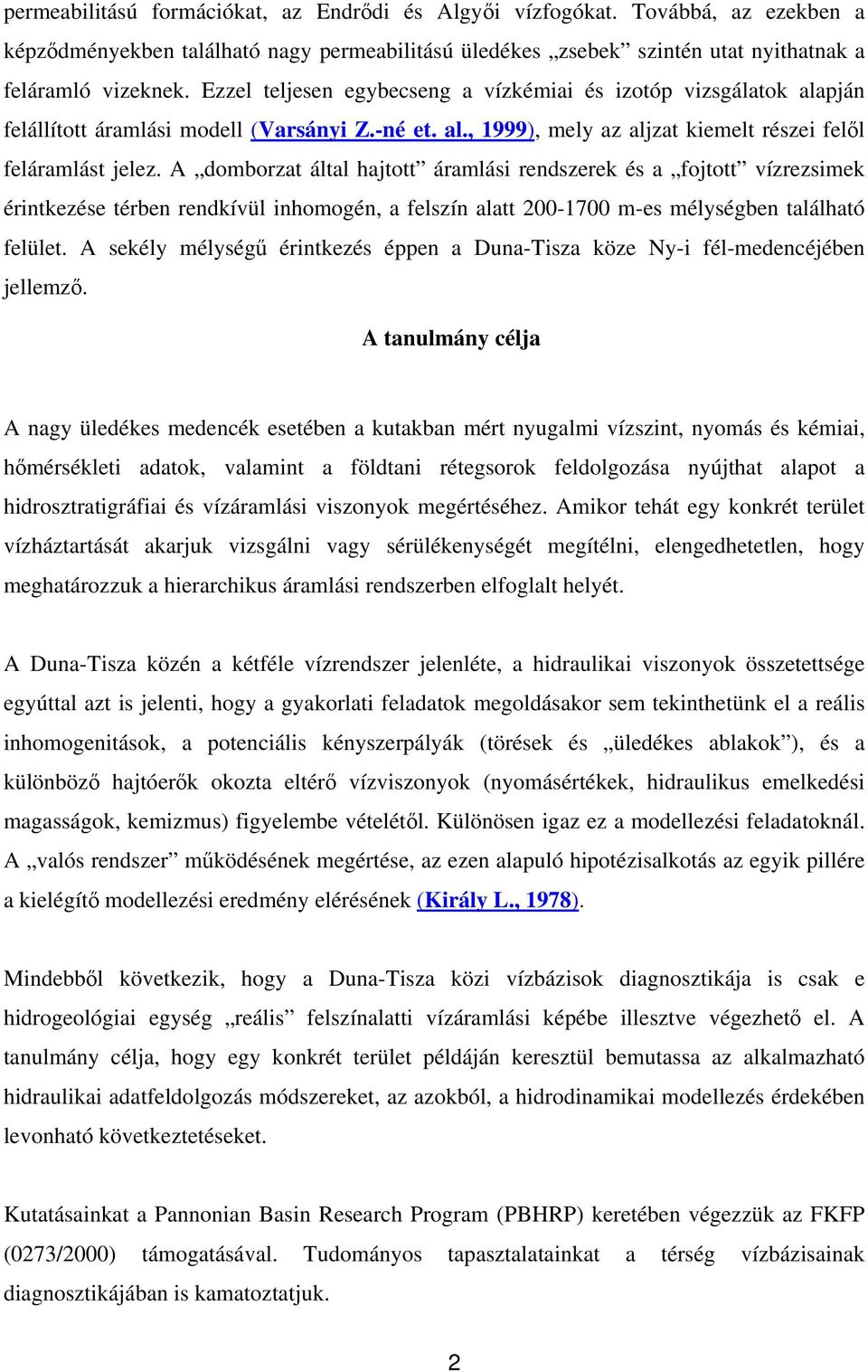 A domborzat által hajtott áramlási rendszerek és a fojtott vízrezsimek érintkezése térben rendkívül inhomogén, a felszín alatt 200-1700 m-es mélységben található felület.