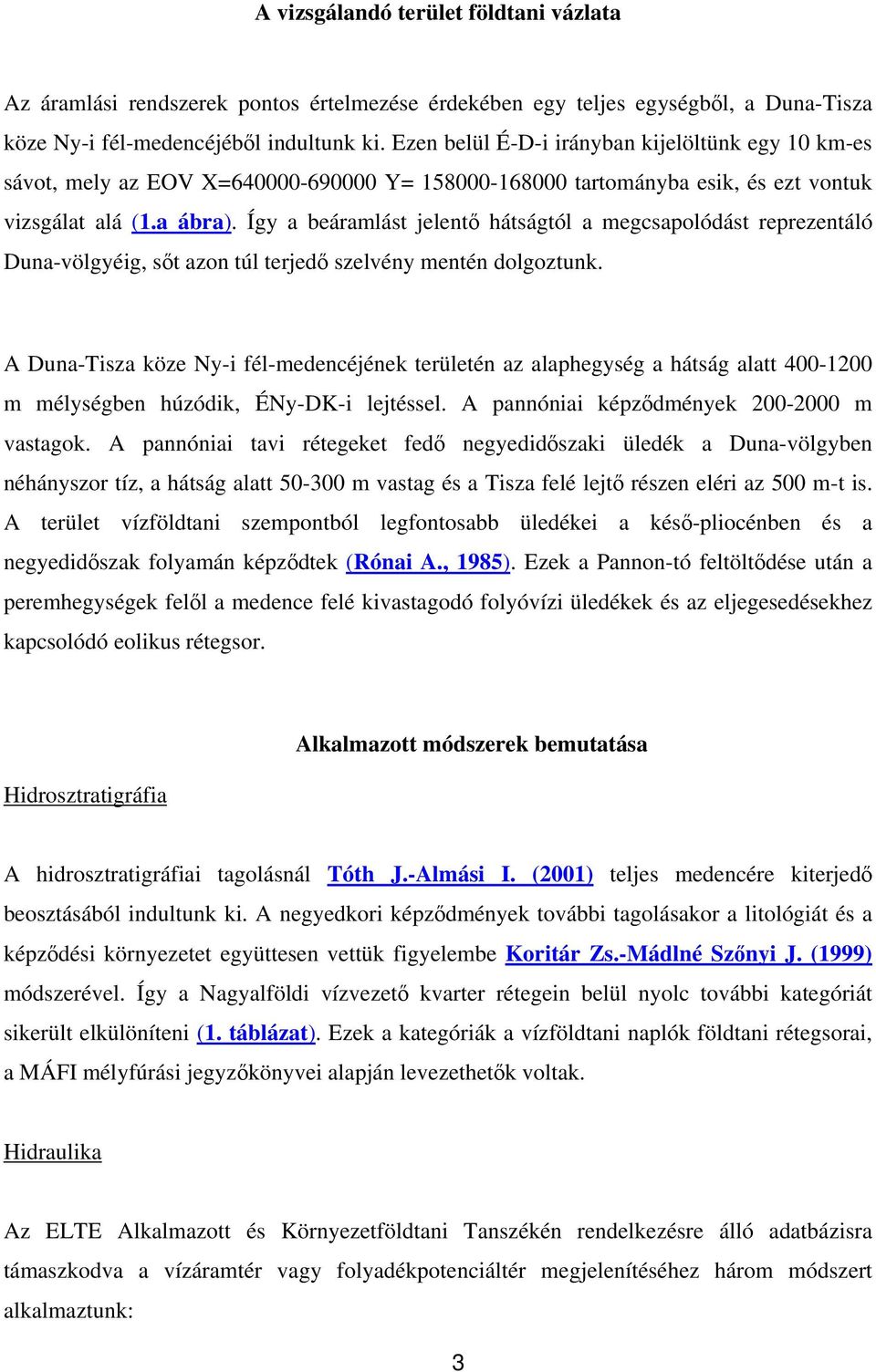 Így a beáramlást jelentő hátságtól a megcsapolódást reprezentáló Duna-völgyéig, sőt azon túl terjedő szelvény mentén dolgoztunk.