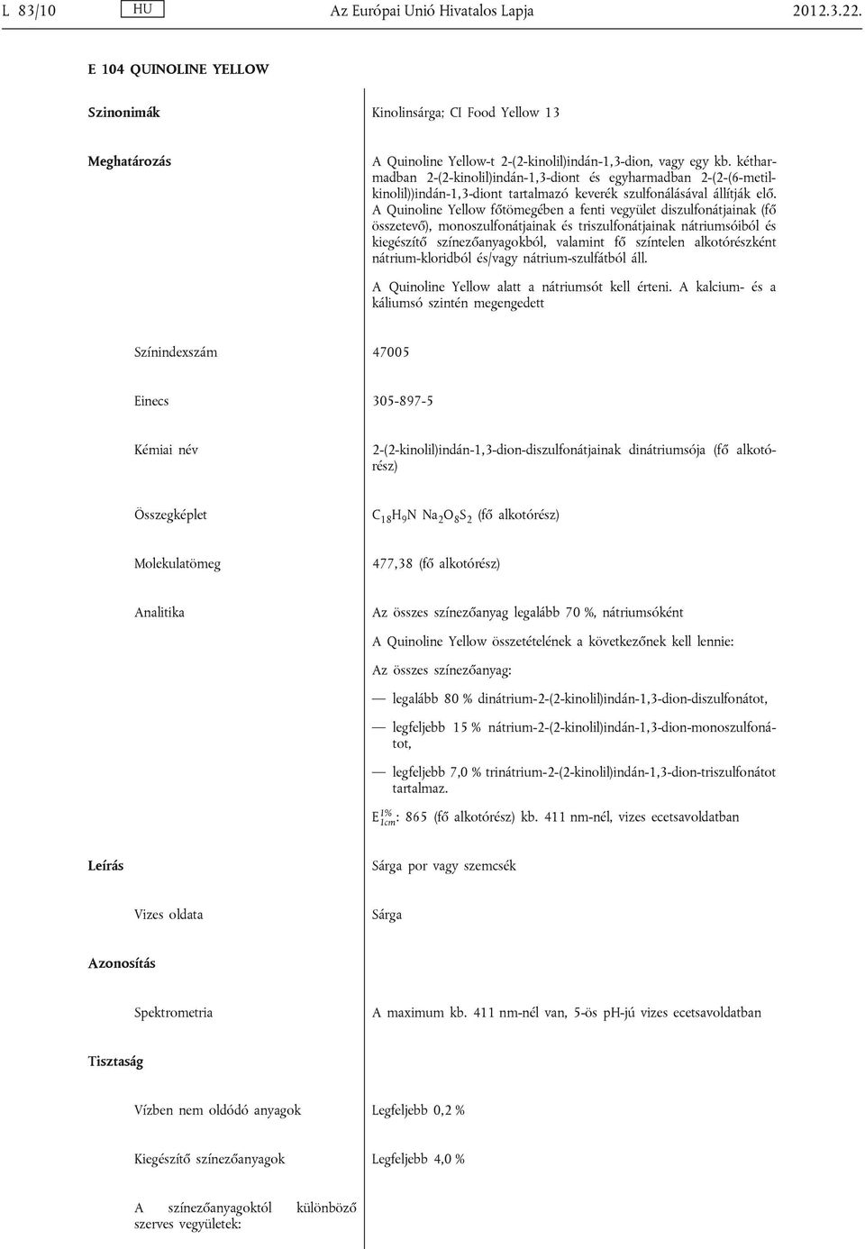 A Quinoline Yellow főtömegében a fenti vegyület diszulfonátjainak (fő összetevő), monoszulfonátjainak és triszulfonátjainak nátriumsóiból és kiegészítő színezőanyagokból, valamint fő színtelen