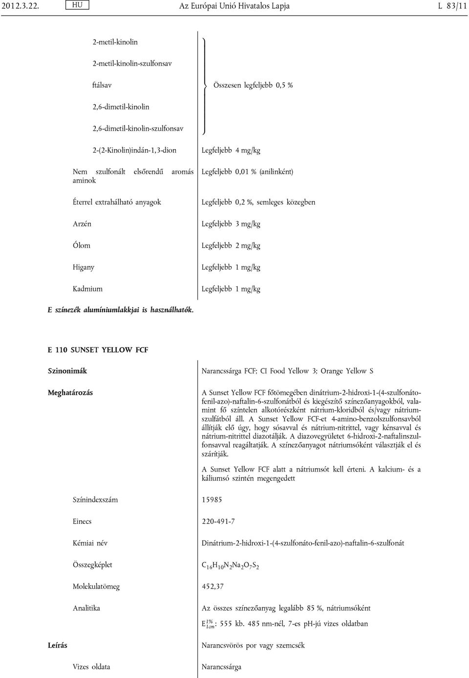 2-(2-Kinolin)indán-1,3-dion Nem szulfonált elsőrendű aromás aminok Éterrel extrahálható anyagok Kadmium > ; Legfeljebb 4 mg/kg Legfeljebb 0,01 % (anilinként) Legfeljebb 0,2 %, semleges közegben E