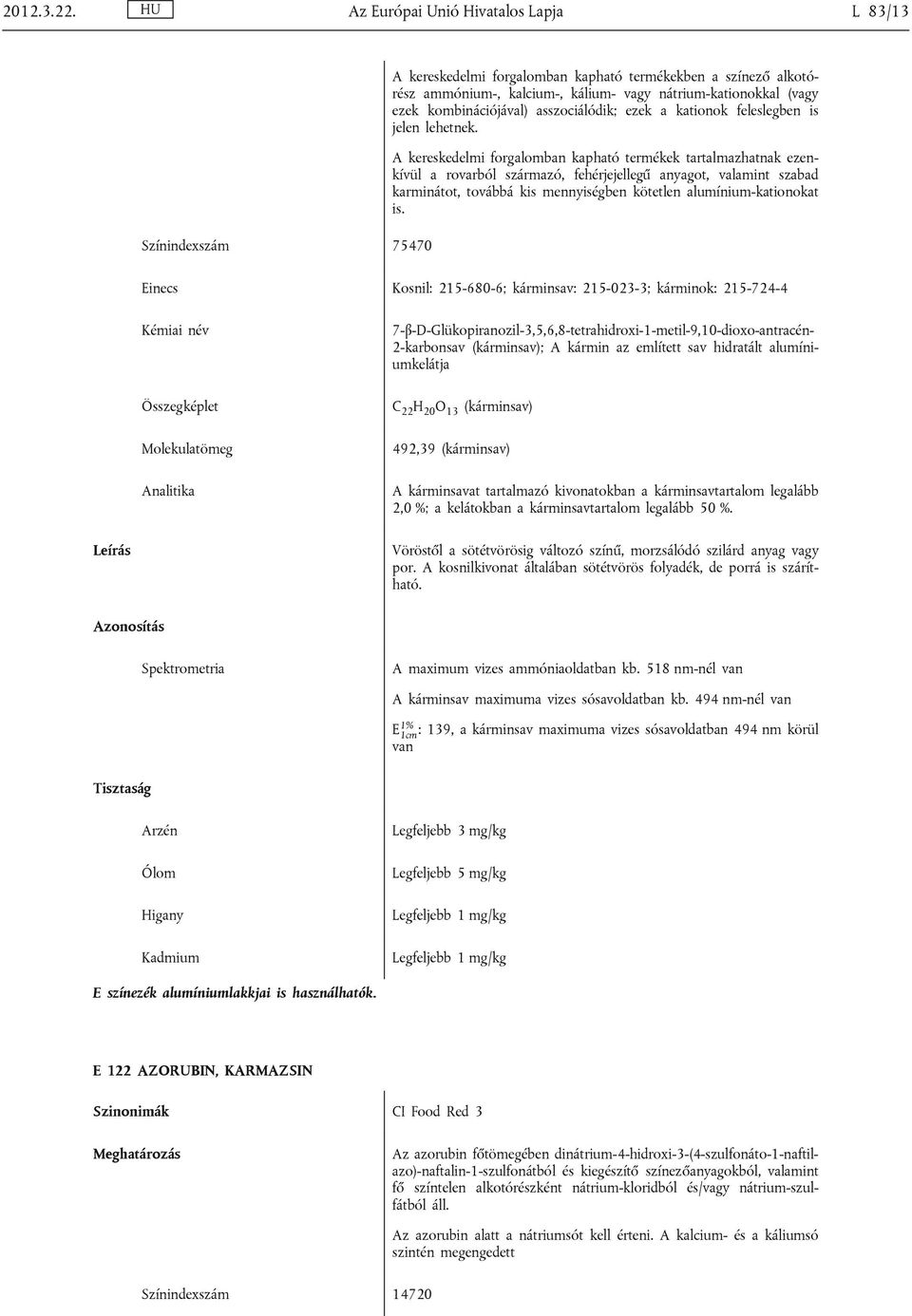 kombinációjával) asszociálódik; ezek a kationok feleslegben is jelen lehetnek.