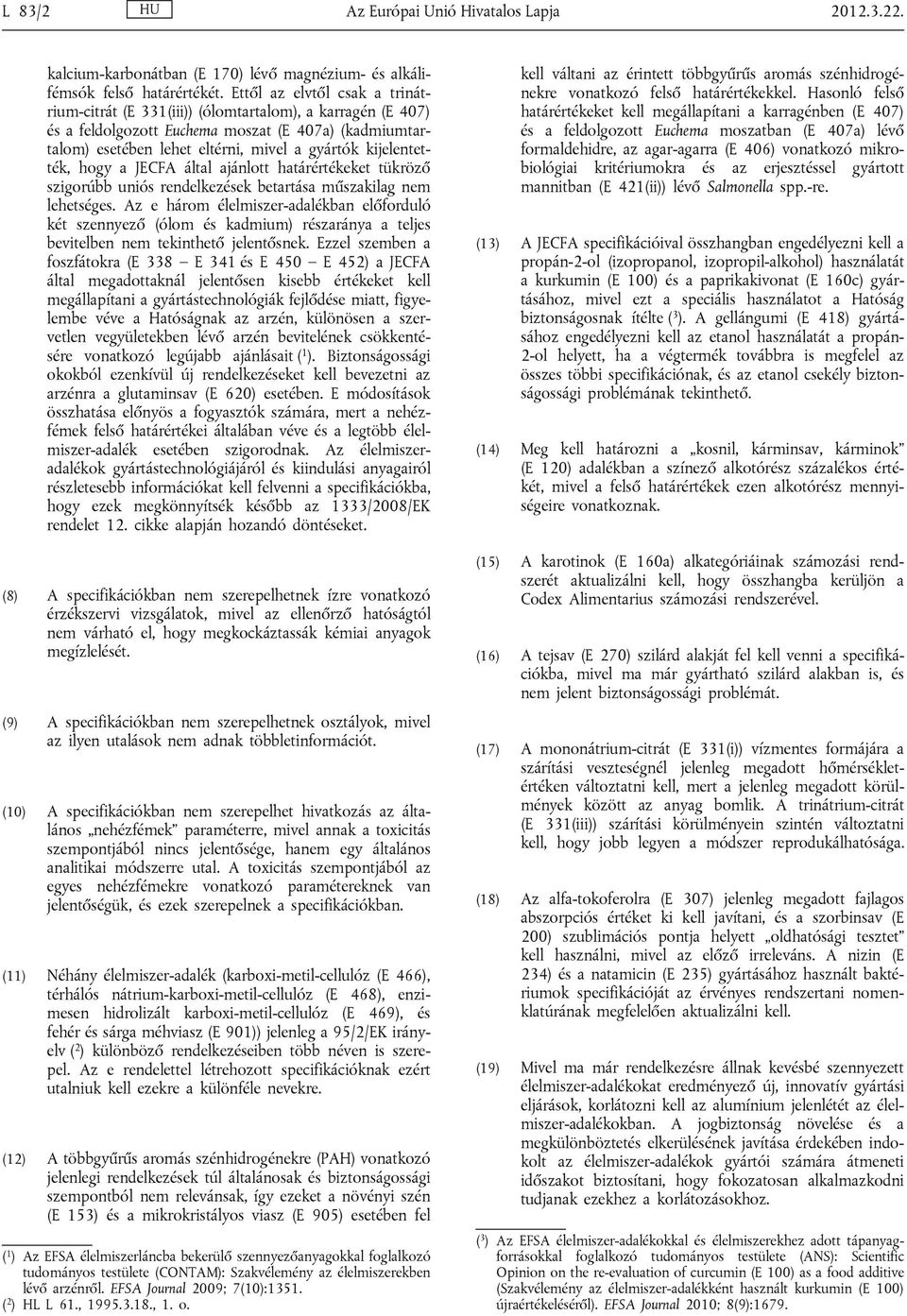 kijelentették, hogy a JECFA által ajánlott határértékeket tükröző szigorúbb uniós rendelkezések betartása műszakilag nem lehetséges.