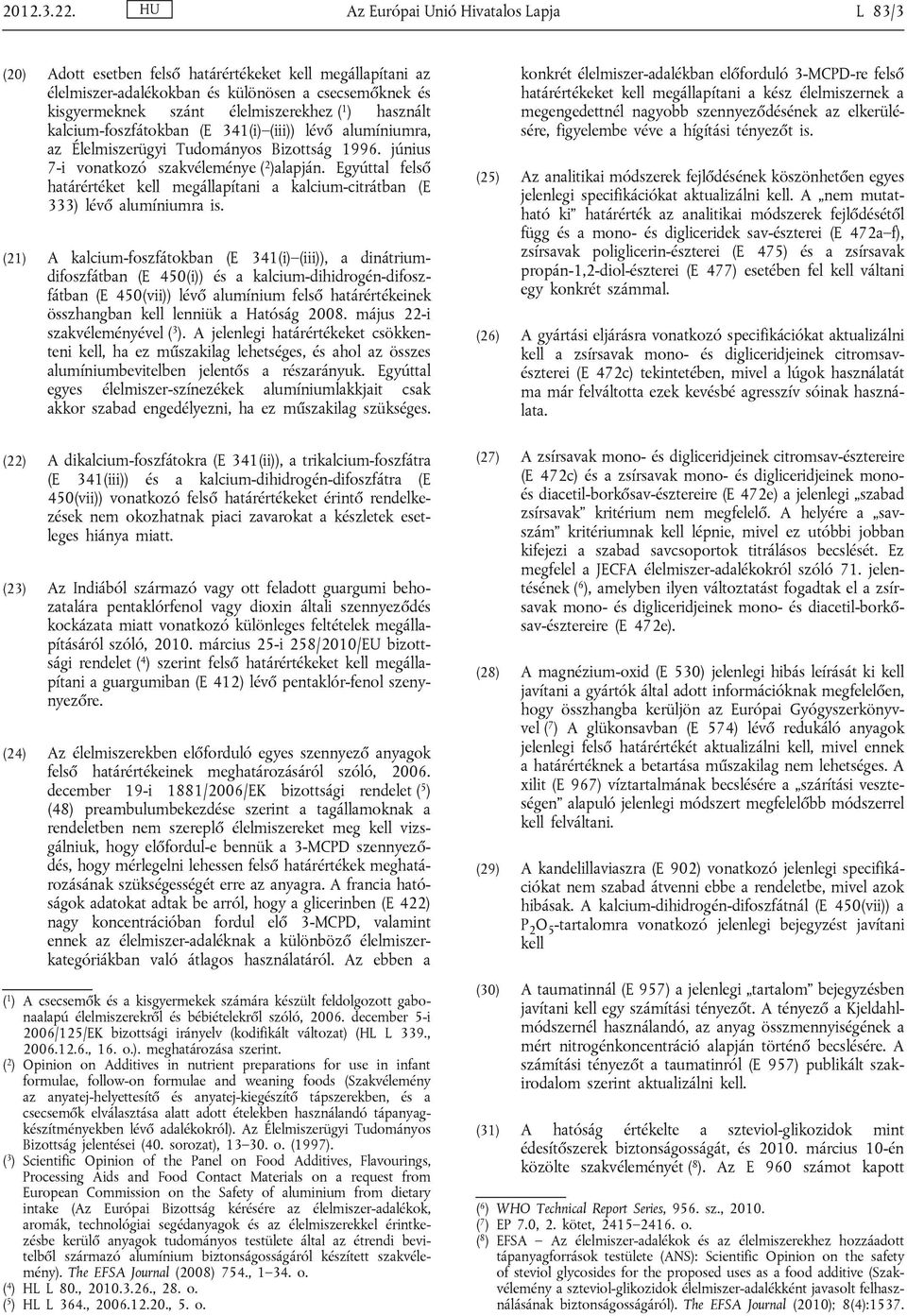 használt kalcium-foszfátokban (E 341(i) (iii)) lévő alumíniumra, az Élelmiszerügyi Tudományos Bizottság 1996. június 7-i vonatkozó szakvéleménye ( 2 )alapján.