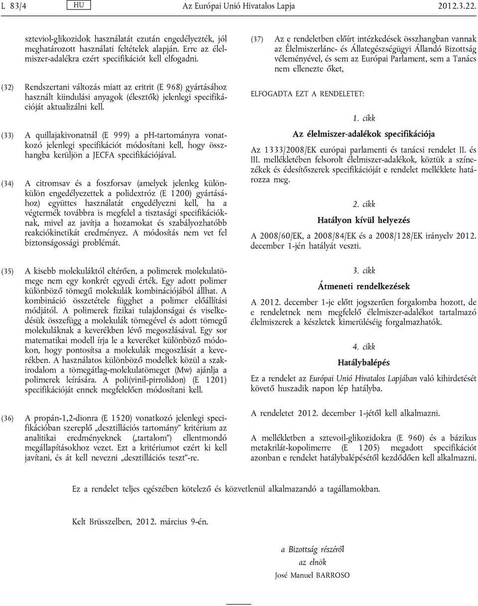 (32) Rendszertani változás miatt az eritrit (E 968) gyártásához használt kiindulási anyagok (élesztők) jelenlegi specifikációját aktualizálni kell.