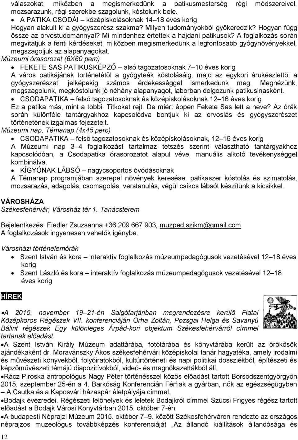 Mi mindenhez értettek a hajdani patikusok? A foglalkozás során megvitatjuk a fenti kérdéseket, miközben megismerkedünk a legfontosabb gyógynövényekkel, megszagoljuk az alapanyagokat.