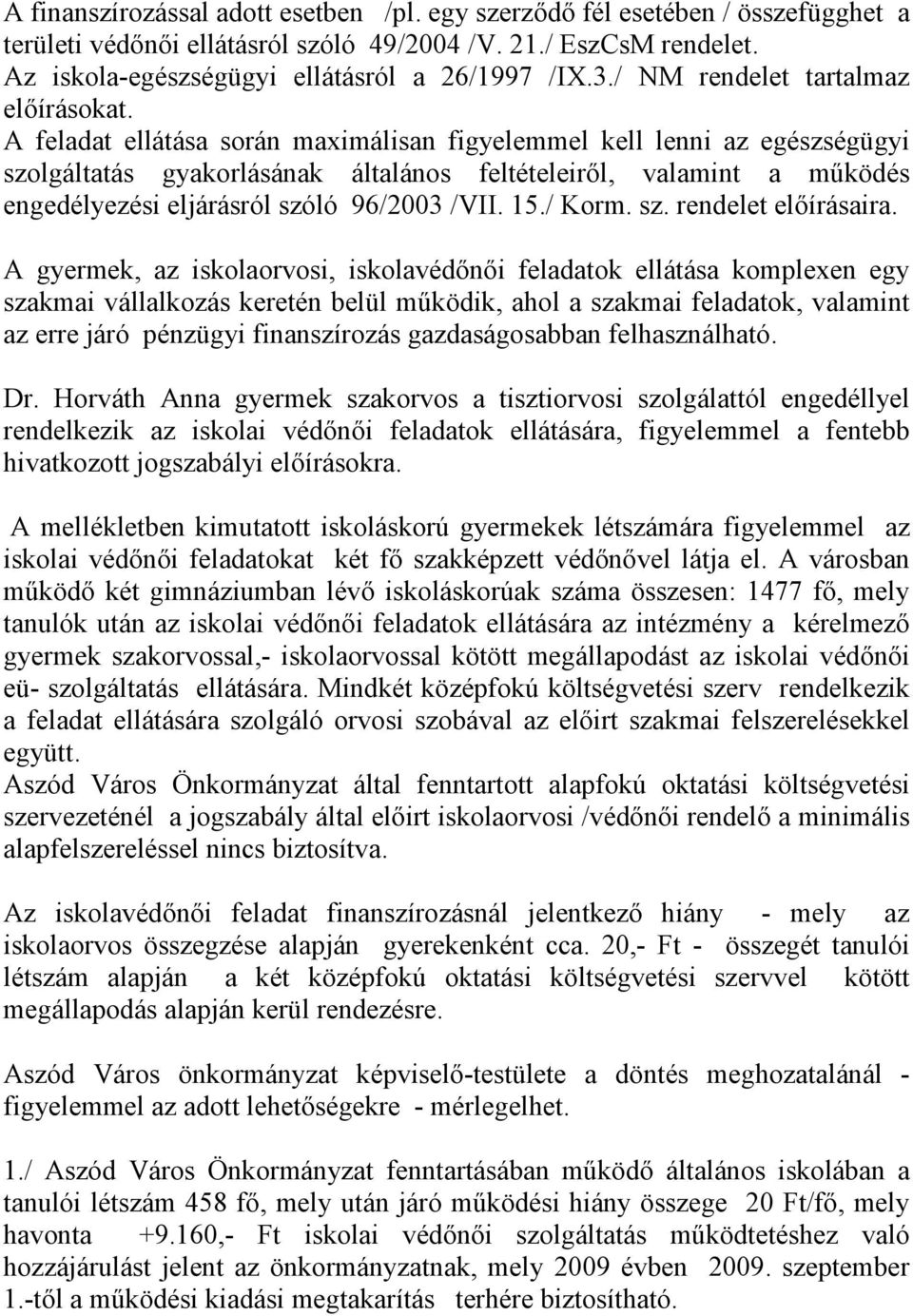 A feladat ellátása során maximálisan figyelemmel kell lenni az egészségügyi szolgáltatás gyakorlásának általános feltételeirıl, valamint a mőködés engedélyezési eljárásról szóló 96/2003 /VII. 15.