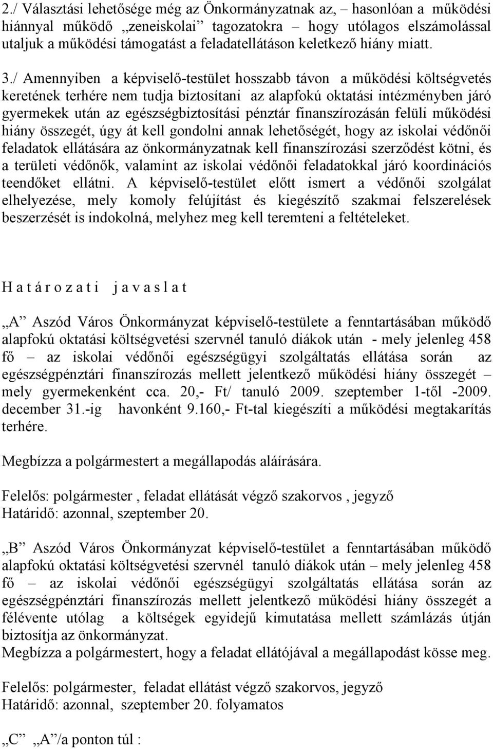 / Amennyiben a képviselı-testület hosszabb távon a mőködési költségvetés keretének terhére nem tudja biztosítani az alapfokú oktatási intézményben járó gyermekek után az egészségbiztosítási pénztár